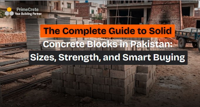 The Complete Guide to Solid Concrete Blocks in Pakistan: Sizes, Strength, and Smart Buying