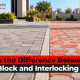 What Is the Difference Between Paver Block and Interlocking Tiles?
